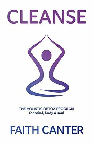 Cleanse: The Holistic Detox Program for mind, body & soul by Alisoun Mackenzie, Faith Canter