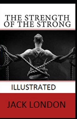 The Strength of the Strong Illustrated by Jack London