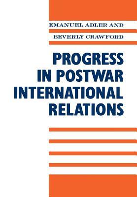 Progress in Postwar International Relations by Emanuel Adler, Beverly Crawford