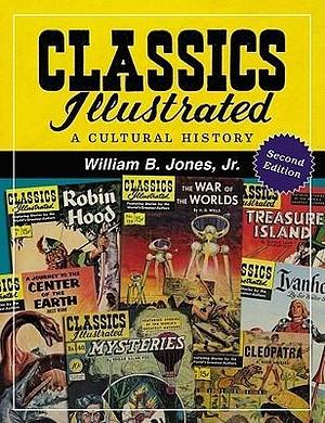 Classics Illustrated: A Cultural History, 2d ed. by William B. Jones Jr., William B. Jones Jr.