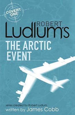 Robert Ludlum's The Arctic Event: A Covert-One novel by James H. Cobb, James H. Cobb, Robert Ludlum