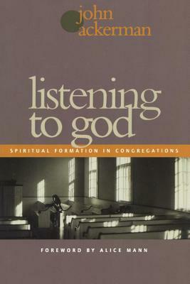 Listening to God: Spiritual Formation in Congregations by John Ackerman