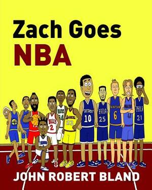 Zach Goes NBA by John Robert Bland