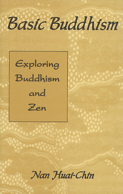 Basic Buddhism: Exploring Buddhism and Zen by Nan Huai Chin