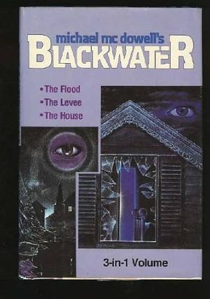 Blackwater, Volume I: The Flood, The Levee, The House by Michael McDowell