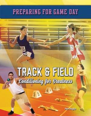 Track & Field: Conditioning for Greatness by Peter Douglas