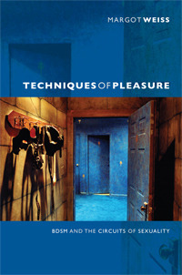 Techniques of Pleasure: BDSM and the Circuits of Sexuality by Margot Weiss