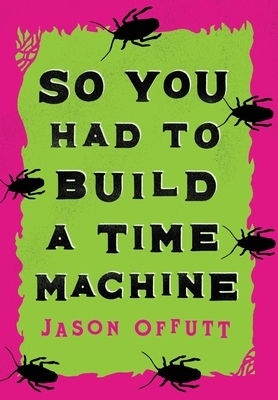 So You Had To Build A Time Machine by Jason Offutt