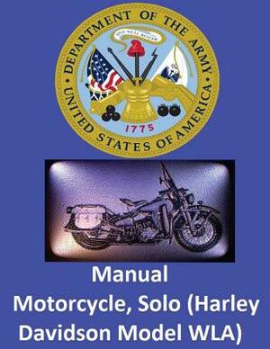 Motorcycle, Solo (Harley Davidson Model WLA) By: United States. War Department by United States War Department