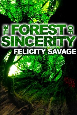 The Forest of Sincerity by Felicity Savage