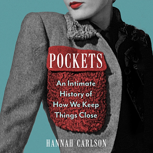 Pockets: An Intimate History of How We Keep Things Close by Hannah Carlson