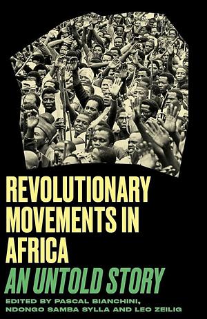 Revolutionary Movements in Africa: An Untold Story by Leo Zeilig, Pascal Bianchini, Ndongo Samba Sylla