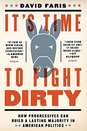 It's Time to Fight Dirty: How Progressives Can Build a Lasting Majority in American Politics by David Faris