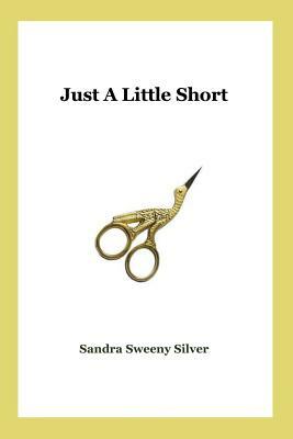 Just A Little Short by Sandra Sweeny Silver