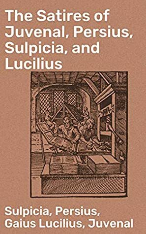 The Satires of Juvenal, Persius, Sulpicia, and Lucilius: Literally translated into English prose, with notes, chronological tables, arguments, &c by Sulpicia, William Gifford, Gaius Lucilius, Persius, Lewis Evans, Juvenal
