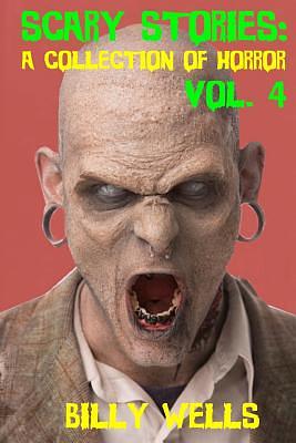 Scary Stories: A Collection of Horror- Volume 4 by Billy Wells