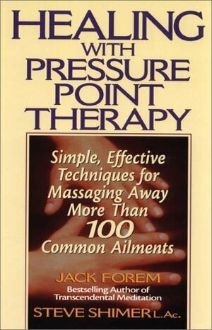Healing with Pressure Point Therapy: Simple, Effective Techniques for Massaging Away More Than 100 Common Ailments by Jack Forem