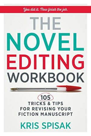The Novel Editing Workbook: 105 Tricks & Tips for Revising Your Fiction Manuscript by Kris Spisak