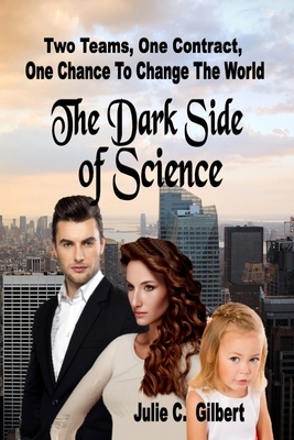 The Dark Side of Science by Julie C. Gilbert