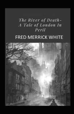 The River of Death: A Tale of London In Peril Illustrated by Fred Merrick White