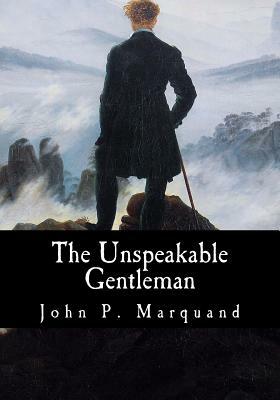 The Unspeakable Gentleman by John P. Marquand