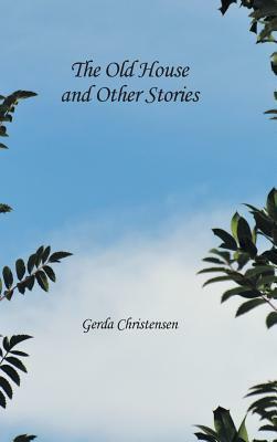 The Old House and Other Stories by Gerda Christensen