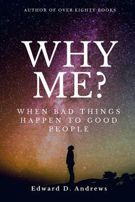 Why Me?: When Bad Things Happen to Good People by Edward D. Andrews