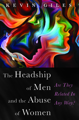 The Headship of Men and the Abuse of Women by Kevin Giles