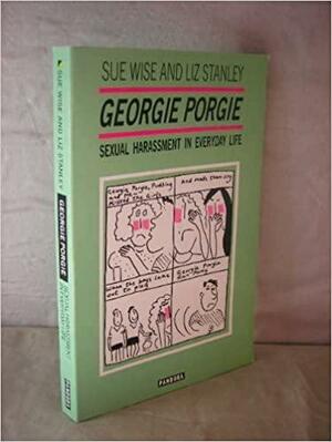 Georgie Porgie: Sexual Harassment in Everyday Life by Sue Wise, Liz Stanley