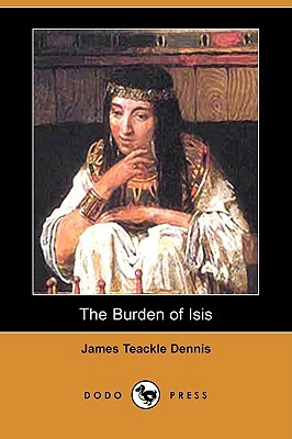 The Burden of Isis (Dodo Press) by James Teackle Dennis