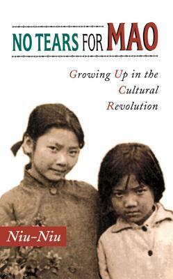 No Tears for Mao: Growing Up in the Cultural Revolution by Niu-Niu, Niu Niu