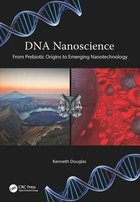 DNA Nanoscience: From Prebiotic Origins to Emerging Nanotechnology by Kenneth Douglas