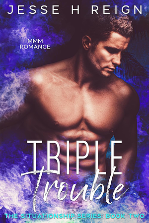 Triple Trouble by Jesse H Reign