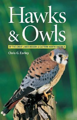 Hawks & Owls Of The Great Lakes Region & Eastern North America by Chris G. Earley