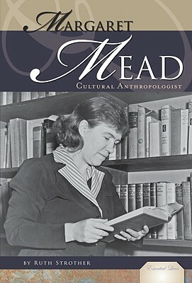 Margaret Mead: Cultural Anthropologist by Ruth Strother
