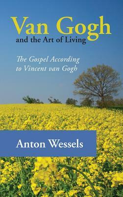 Van Gogh and the Art of Living by Anton Wessels