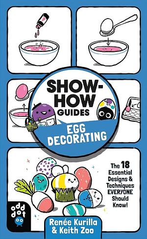 Show-How Guides: Egg Decorating: The 18 Essential Designs &amp; Techniques Everyone Should Know! by Renée Kurilla