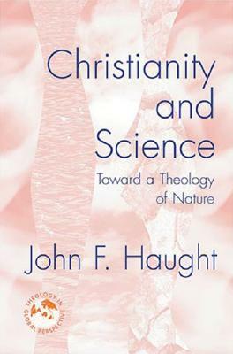 Christianity and Science: Toward a Theology of Nature by John F. Haught
