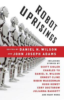 Robot Uprisings by John Joseph Adams, Daniel H. Wilson