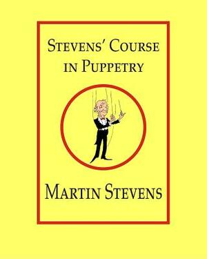 Stevens' Course in Puppetry by Martin Stevens