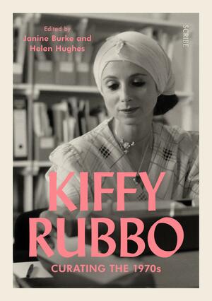 Kiffy Rubbo: curating the 1970s by Helen Hughes, Janine Burke
