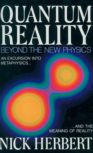 Quantum Reality: Beyond the New Physics by Nick Herbert