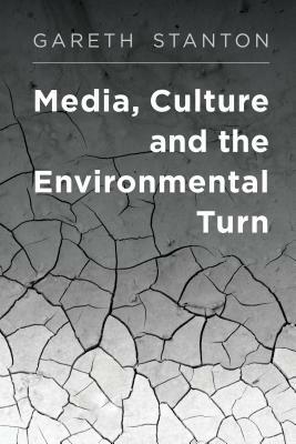 Media, Culture and the Environmental Turn by Gareth Stanton