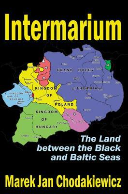 Intermarium: The Land Between the Black and Baltic Seas by 