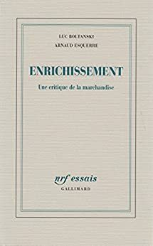 Enrichissement. Une critique de la marchandise by Arnaud Esquerre, Luc Boltanski