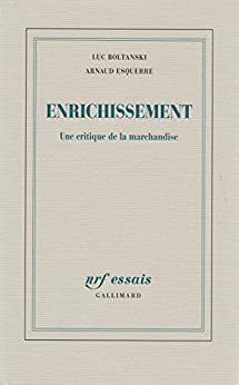 Enrichissement. Une critique de la marchandise by Arnaud Esquerre, Luc Boltanski