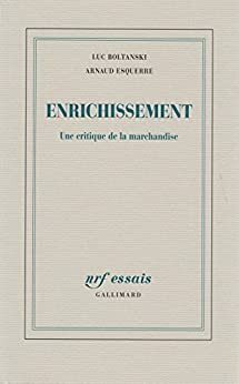 Enrichissement. Une critique de la marchandise by Luc Boltanski, Arnaud Esquerre