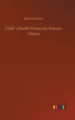 Child´s Health Primer for Primary Classes by Jane Andrews
