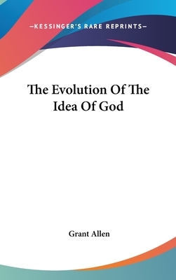 The Evolution Of The Idea Of God by Grant Allen