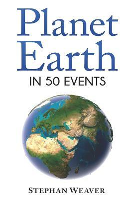 Planet Earth in 50 Events by Stephan Weaver